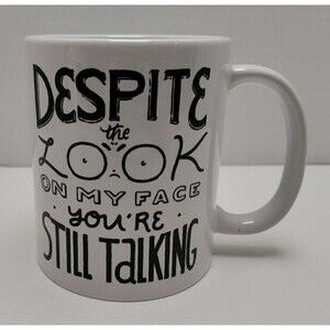 Coffee Mug Despite The Look On My Face You're Still Talking  11 Oz